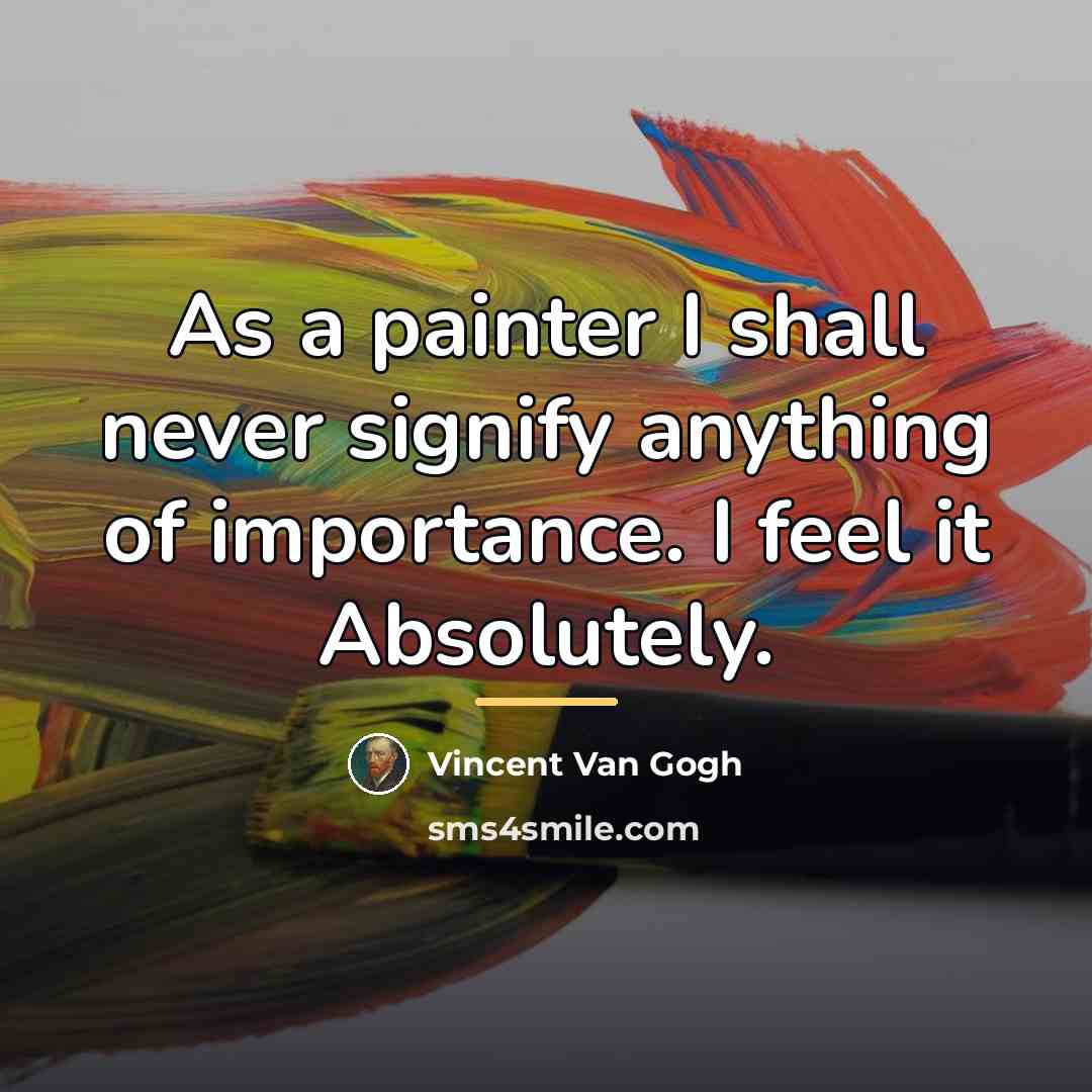 “As a painter I shall never signify anything of importance.…” quote by Vincent Van Gogh