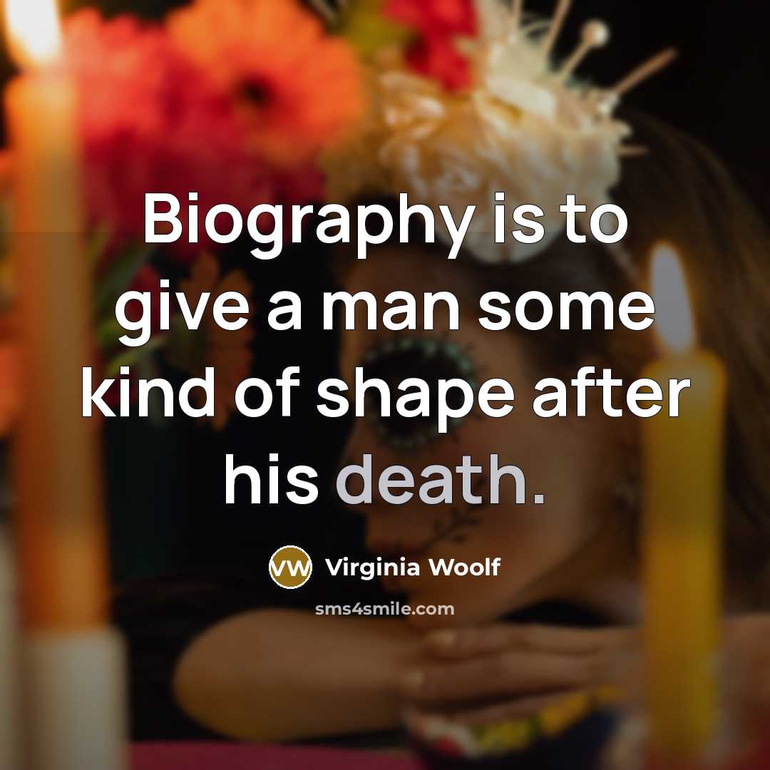 “Biography is to give a man some kind of shape…” quote by Virginia Woolf