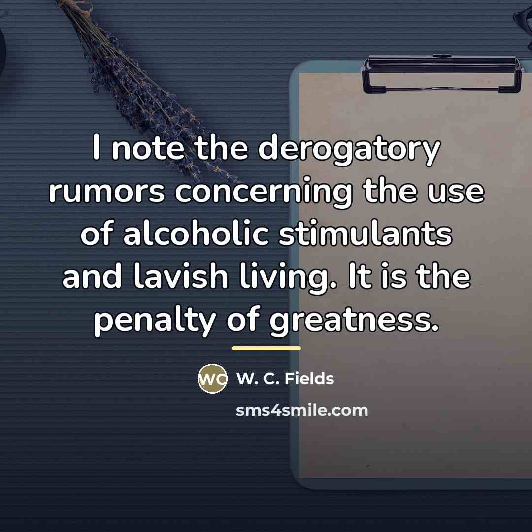 “I note the derogatory rumors concerning the use of alcoholic…” quote by W. C. Fields