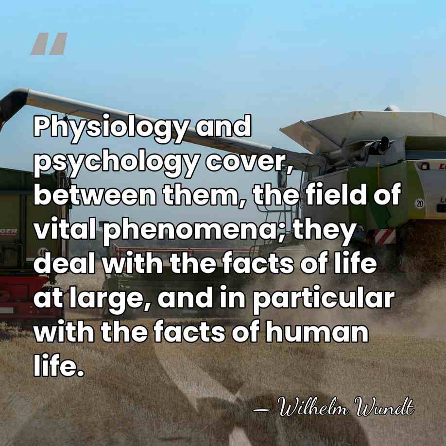 Physiology and psychology cover, between them, the field of vital phenomena; they&hellip; - Wilhelm Wundt