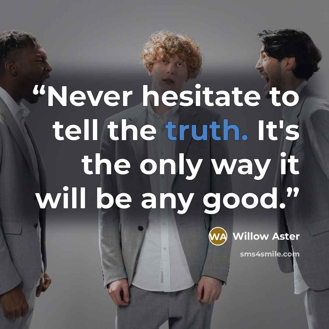 “Never hesitate to tell the truth. It's the only way it will be any good.” quote by Willow Aster