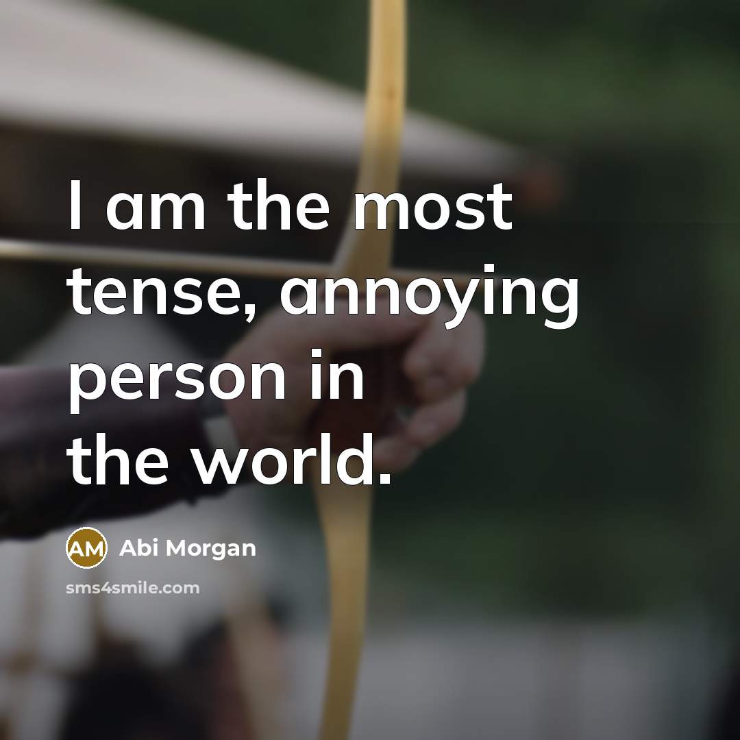 “I am the most tense, annoying person in the world.…” quote by Abi Morgan