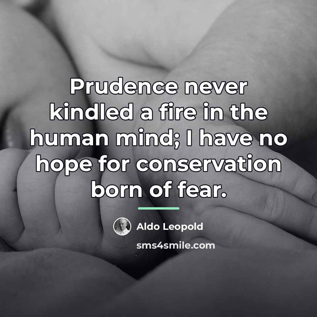 “Prudence never kindled a fire in the human mind; I…” quote by Aldo Leopold