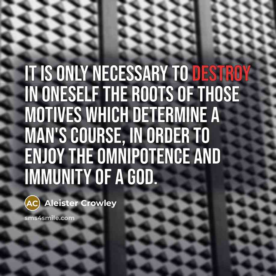 “It is only necessary to destroy in oneself the roots…” quote by Aleister Crowley