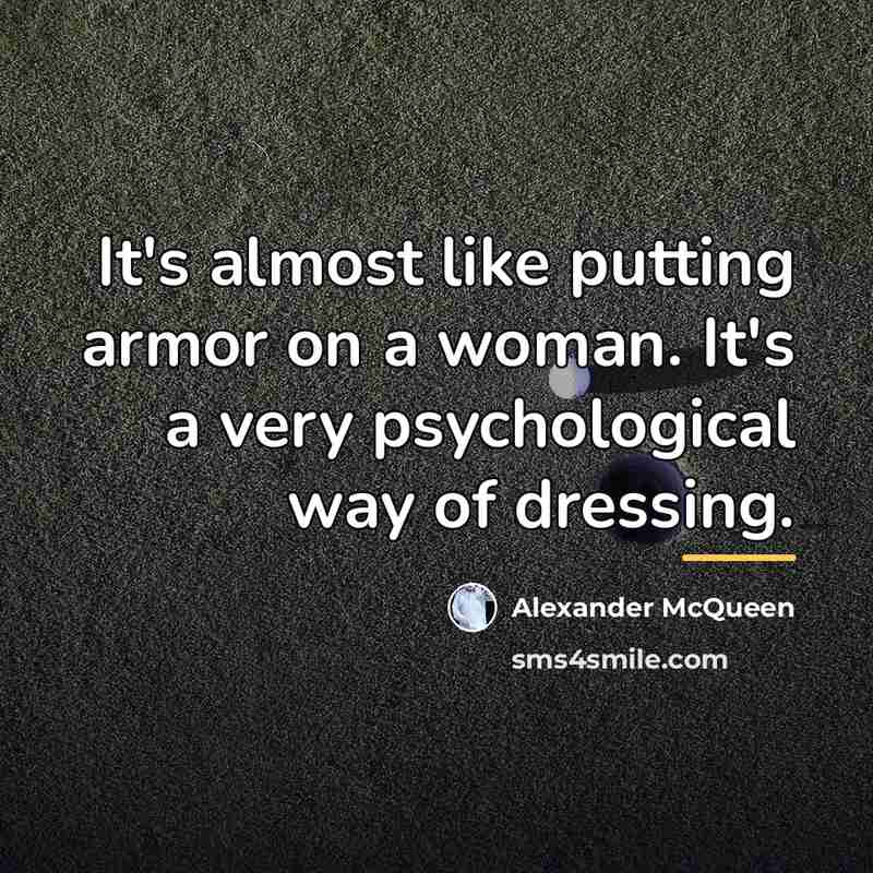 “It's almost like putting armor on a woman. It's a…” quote by Alexander McQueen