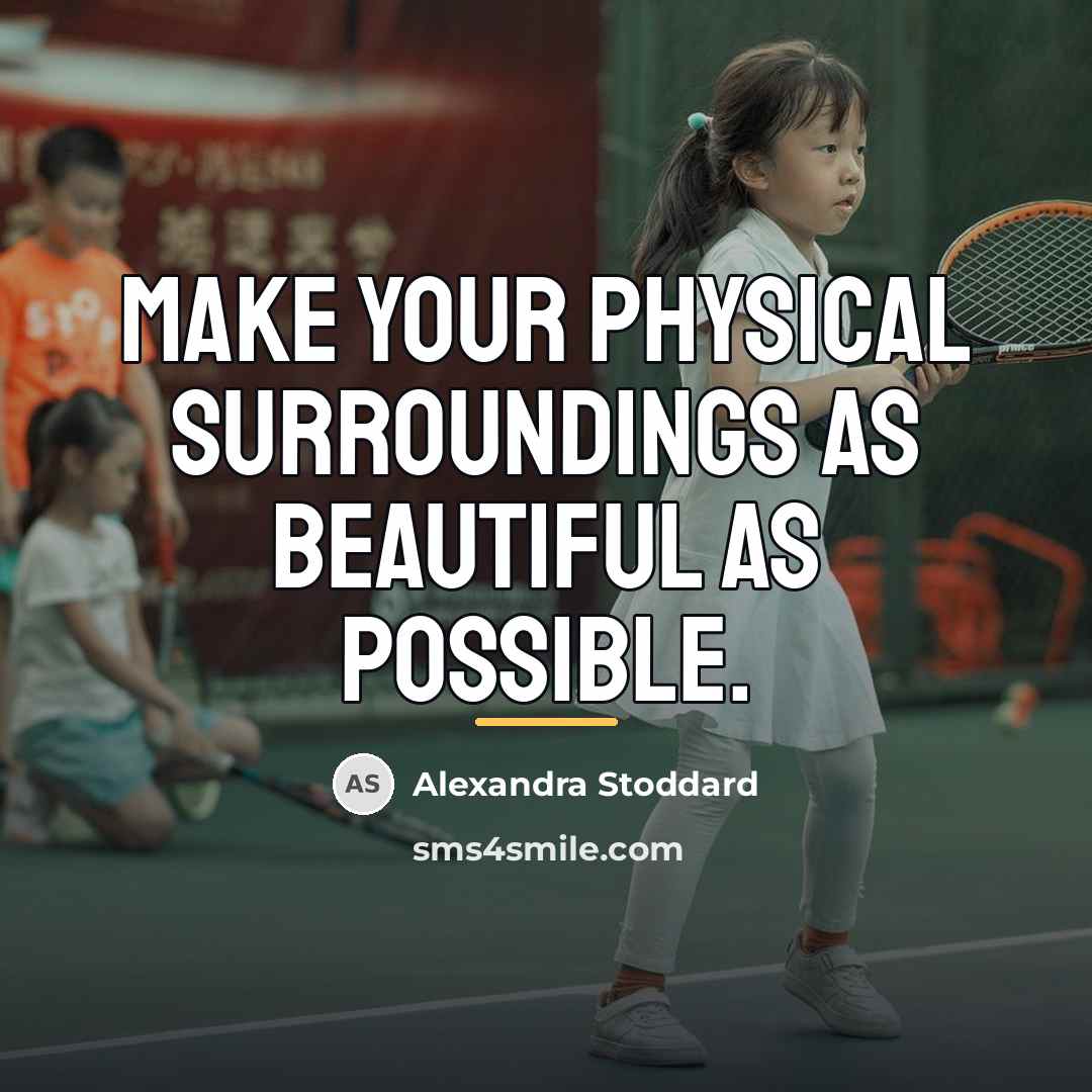“Make your physical surroundings as beautiful as possible.…” quote by Alexandra Stoddard