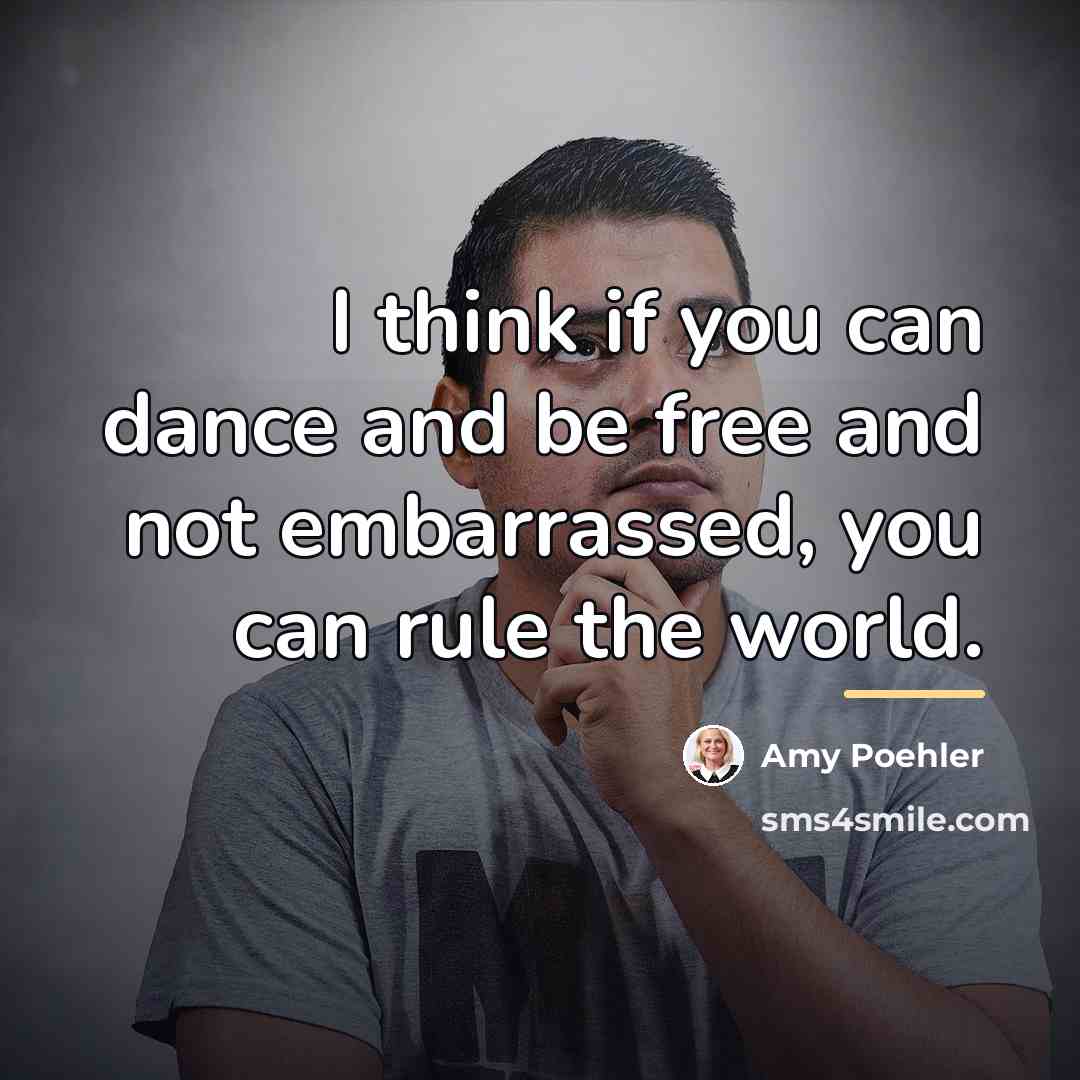 “I think if you can dance and be free and…” quote by Amy Poehler