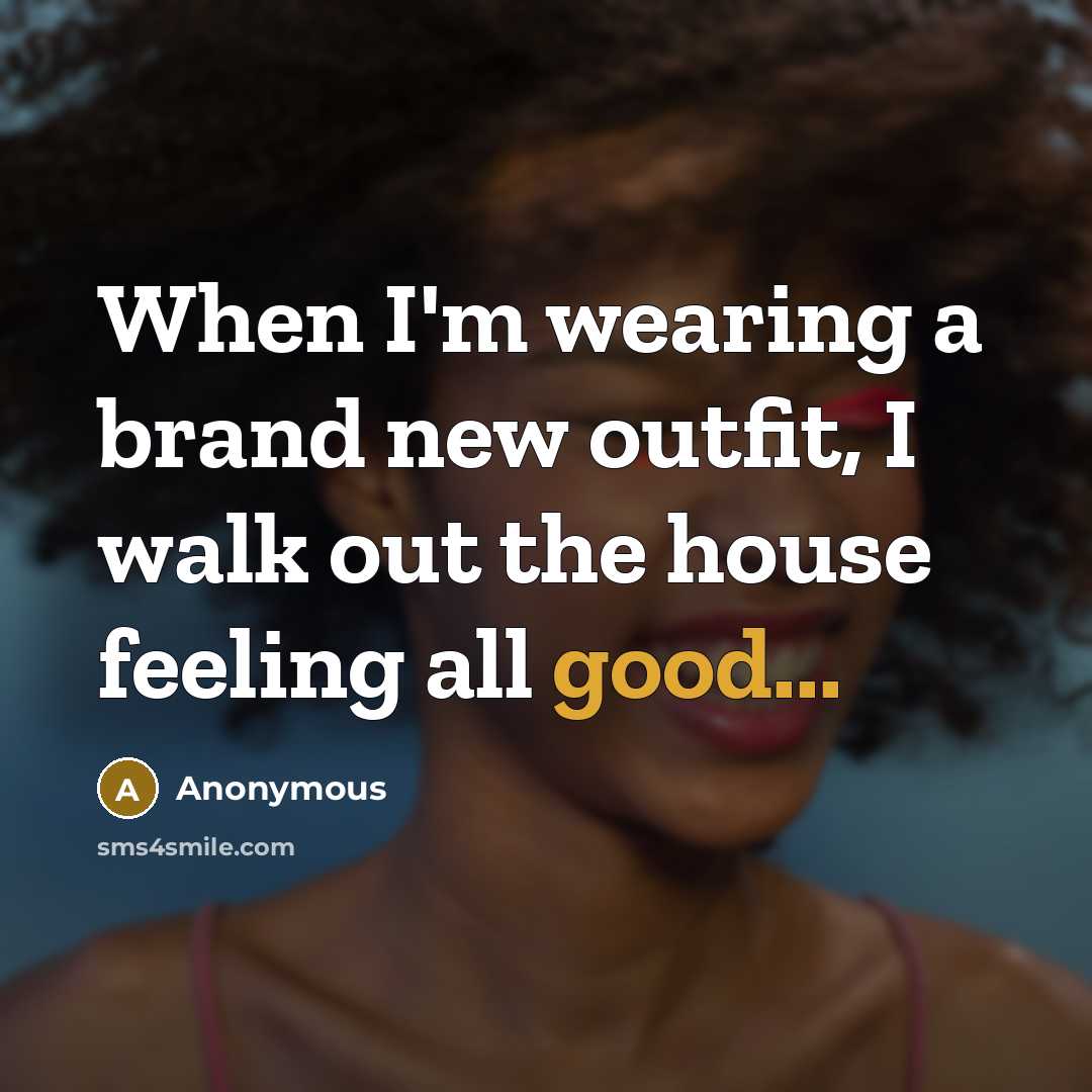 “When I'm wearing a brand new outfit, I walk out…” quote by Anonymous