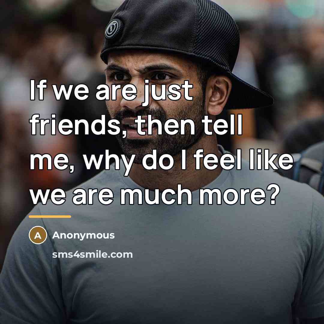 “If we are just friends, then tell me, why do…” quote by Anonymous
