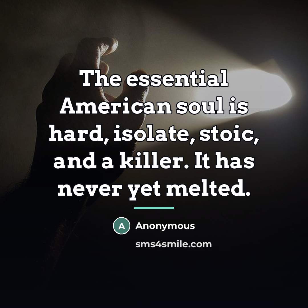 “The essential American soul is hard, isolate, stoic, and a…” quote by Anonymous