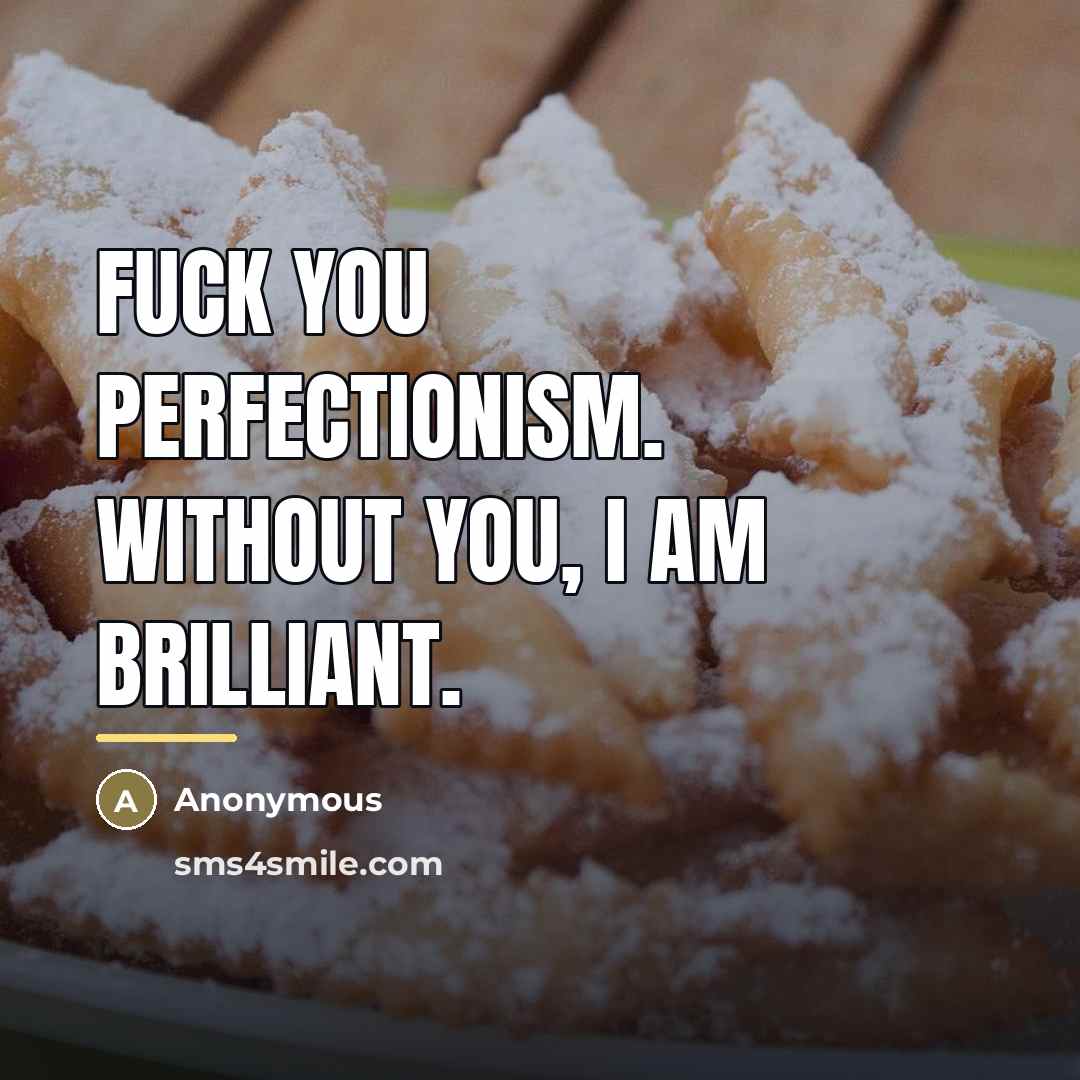 “Fuck you perfectionism. Without you, I am brilliant.…” quote by Anonymous