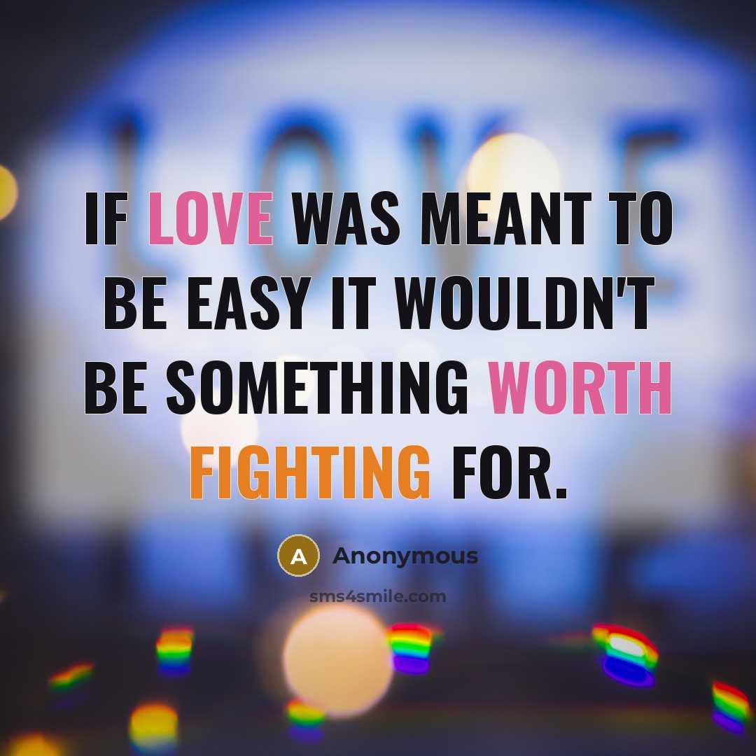 “If Love was meant to be easy it wouldn't be something worth fighting for.” quote by Anonymous