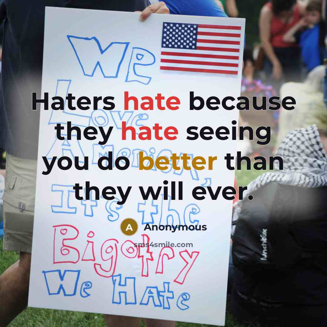 “Haters hate because they hate seeing you do better than they will ever.” quote by Anonymous