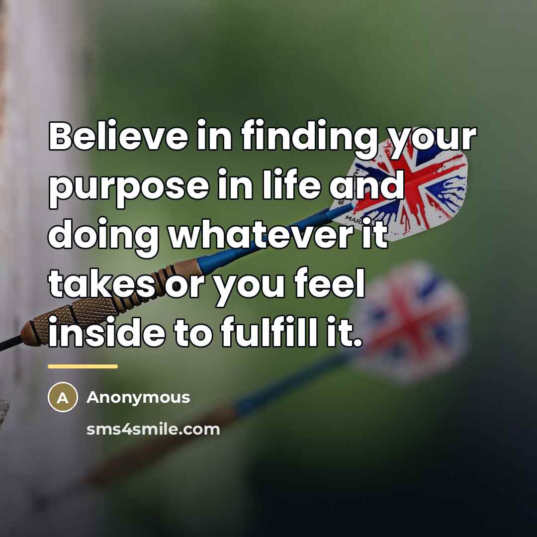 “Believe in finding your purpose in life and doing whatever…” quote by Anonymous
