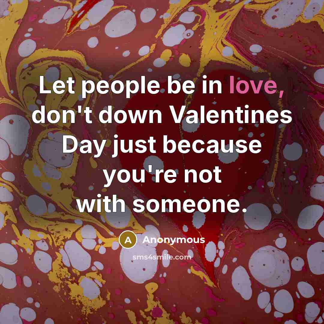 “Let people be in love, don't down Valentines Day just…” quote by Anonymous