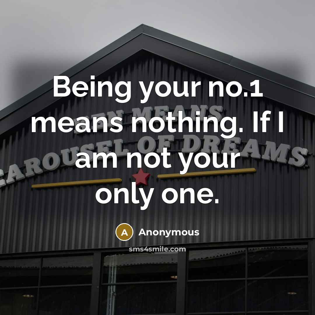 “Being your no.1 means nothing. If I am not your only one.” quote by Anonymous