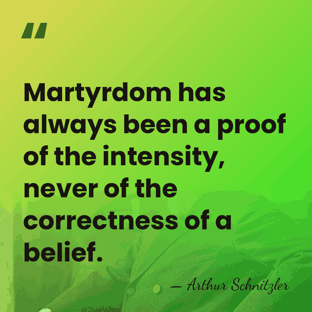 Martyrdom has always been a proof of the intensity, never of the&hellip; - Arthur Schnitzler