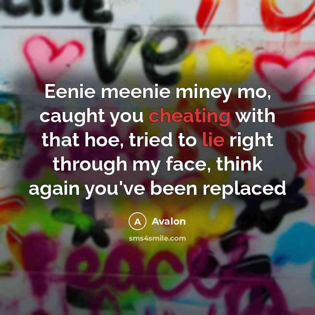 “Eenie meenie miney mo, caught you cheating with that hoe,…” quote by Avalon