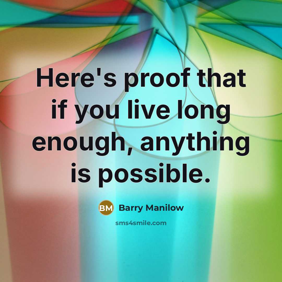“Here's proof that if you live long enough, anything is…” quote by Barry Manilow