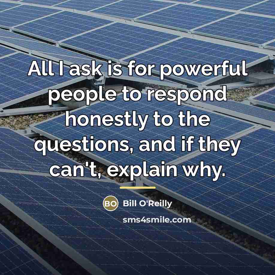 “All I ask is for powerful people to respond honestly…” quote by Bill O'Reilly