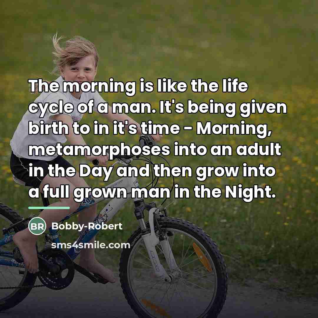 “The morning is like the life cycle of a man.…” quote by Bobby-Robert