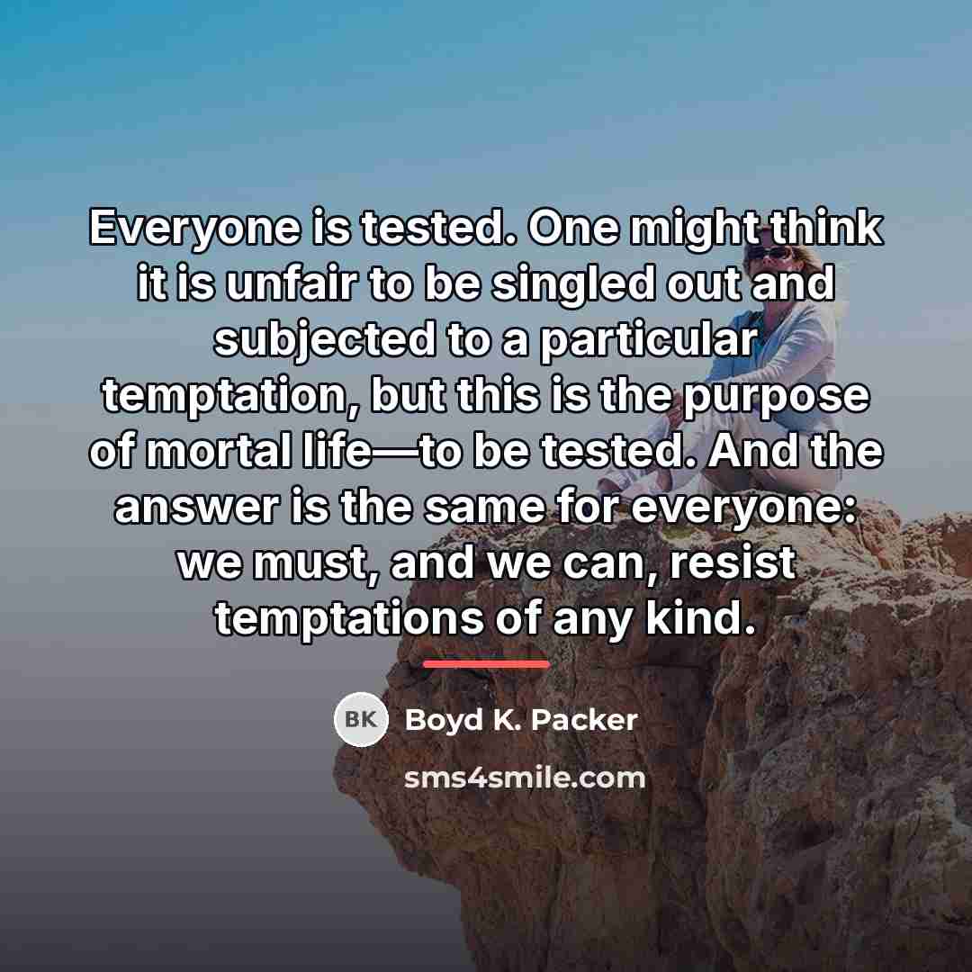 “Everyone is tested. One might think it is unfair to…” quote by Boyd K. Packer