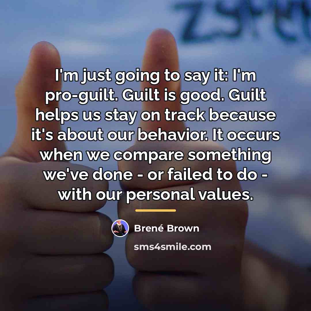 “I'm just going to say it: I'm pro-guilt. Guilt is…” quote by Brene Brown