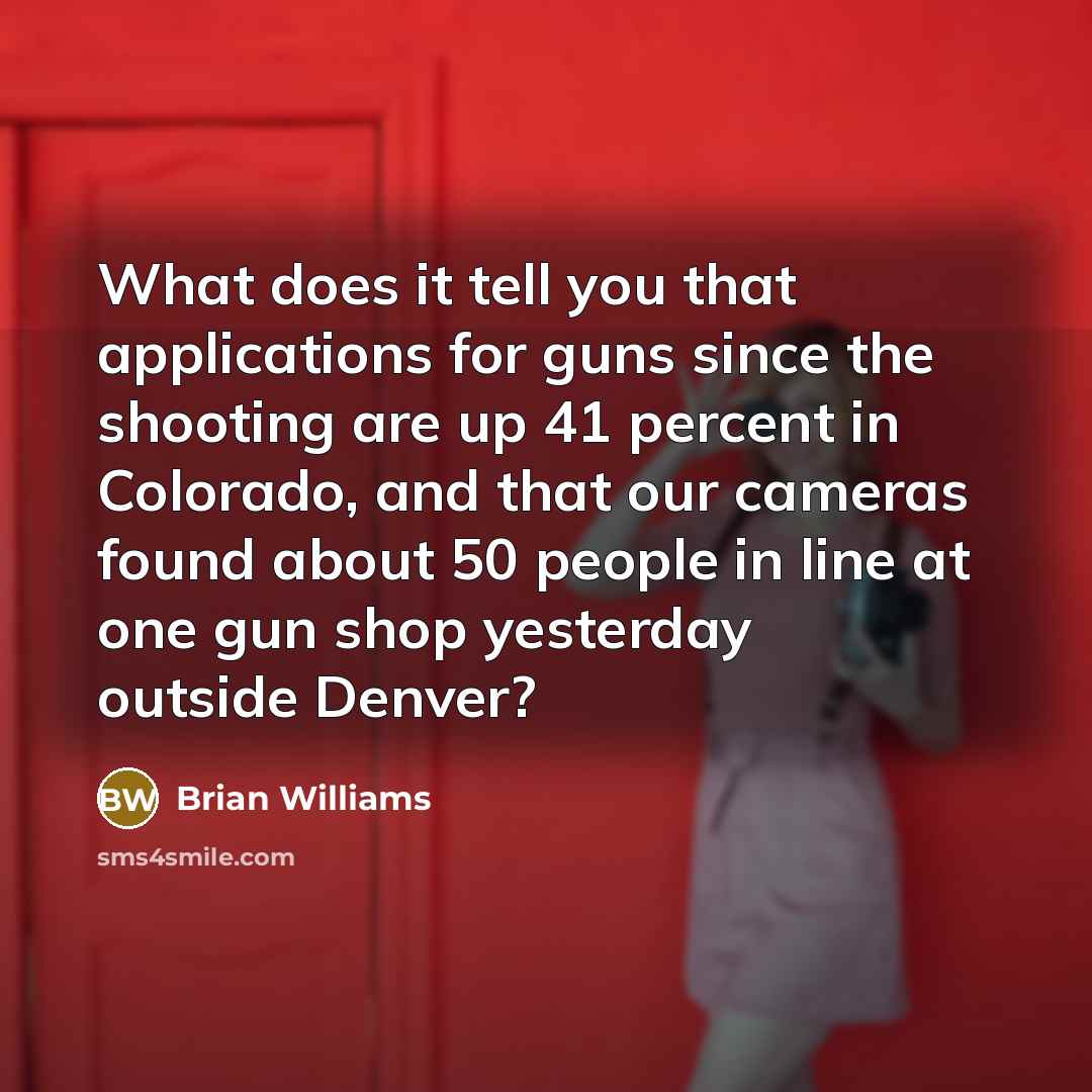 “What does it tell you that applications for guns since…” quote by Brian Williams
