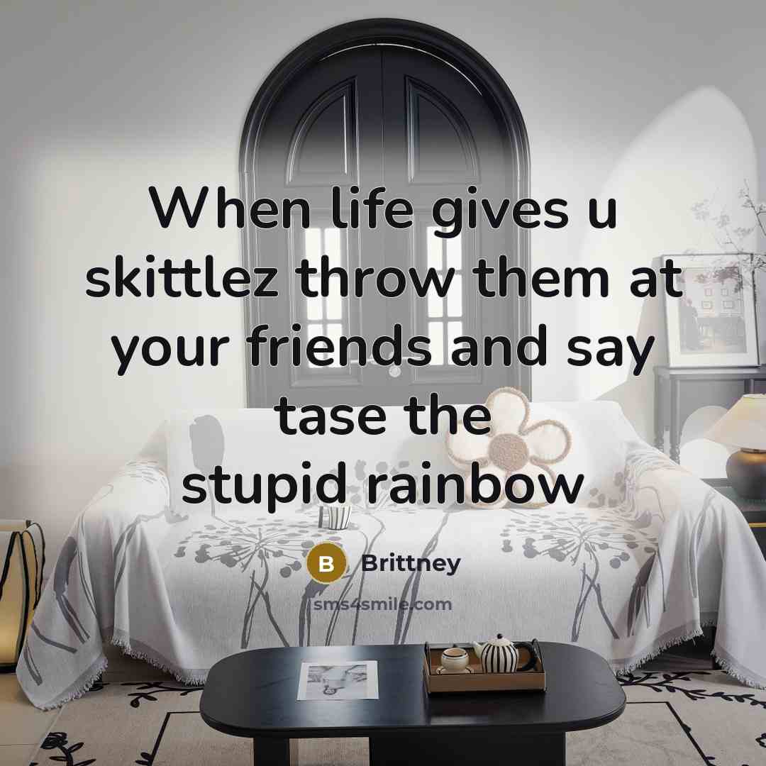 “When life gives u skittlez throw them at your friends…” quote by Brittney