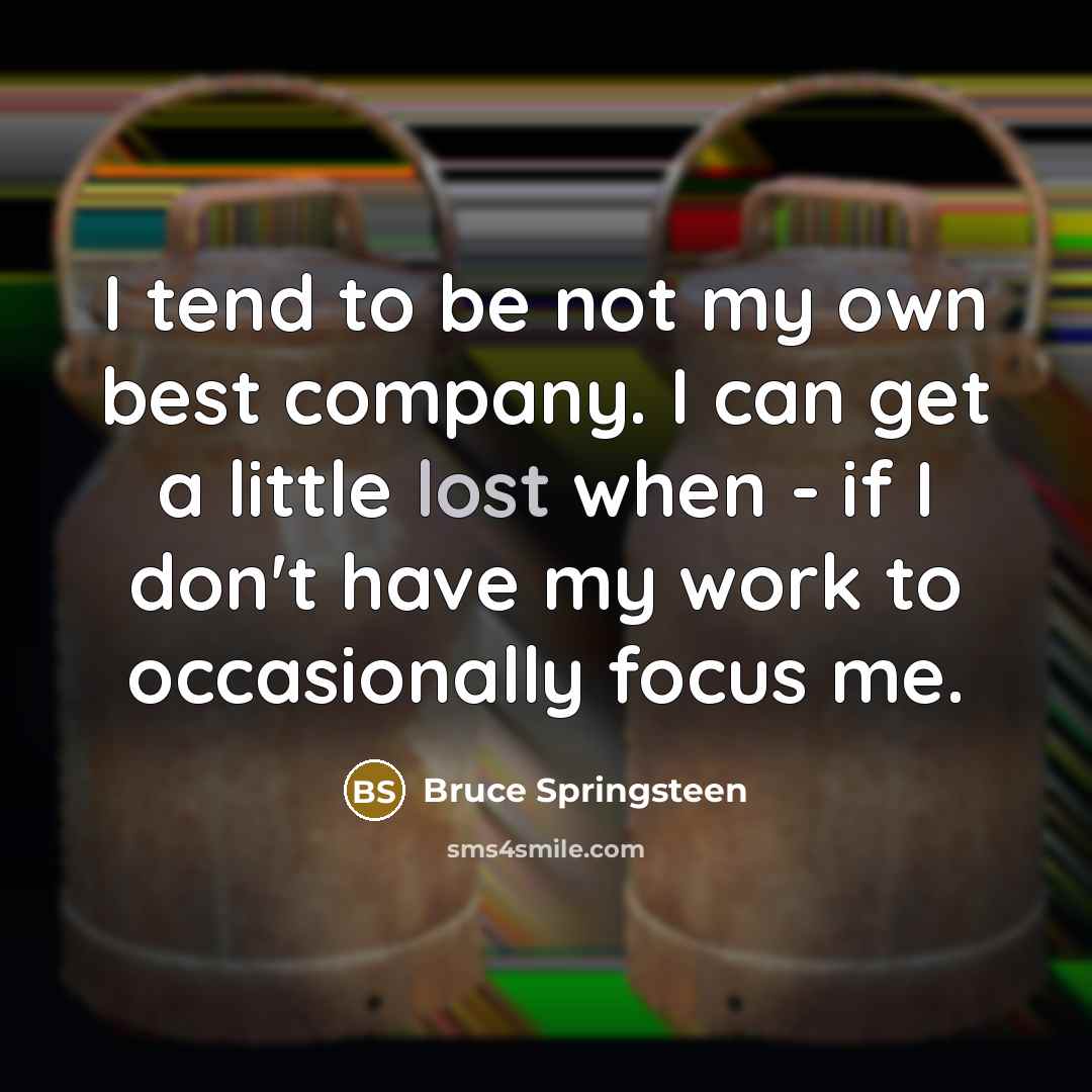 “I tend to be not my own best company. I…” quote by Bruce Springsteen