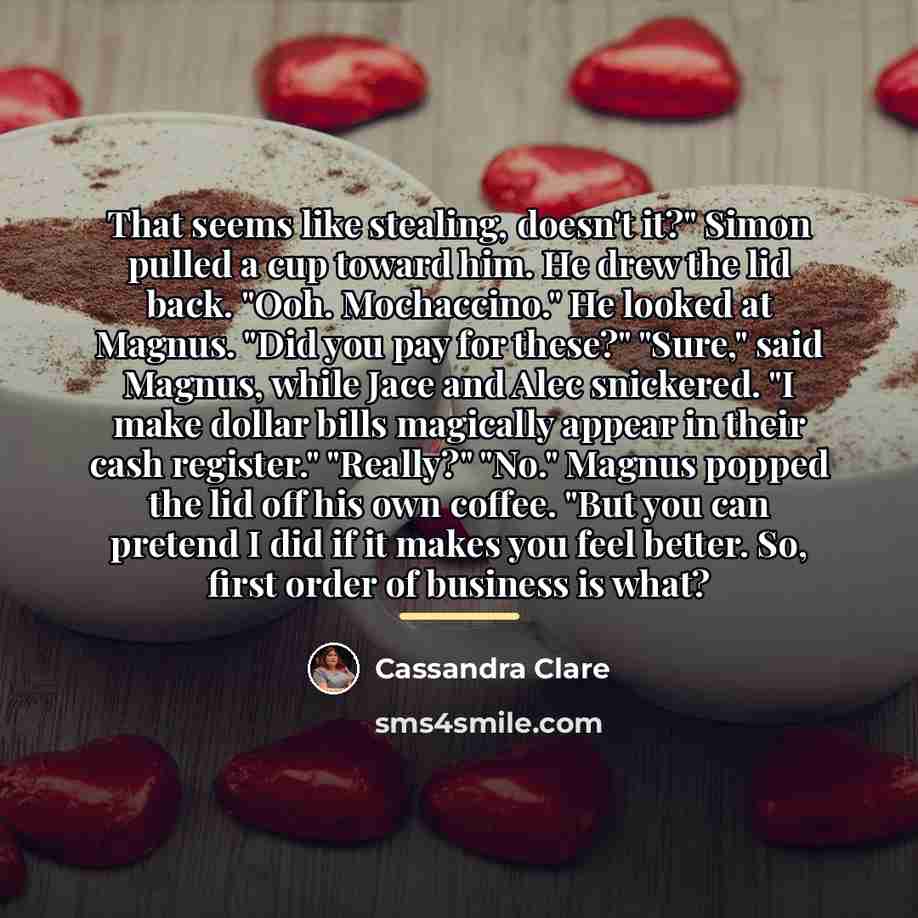 “That seems like stealing, doesn't it?" Simon pulled a cup…” quote by Cassandra Clare