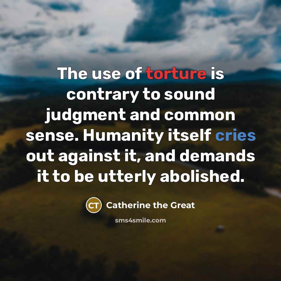 “The use of torture is contrary to sound judgment and…” quote by Catherine the Great