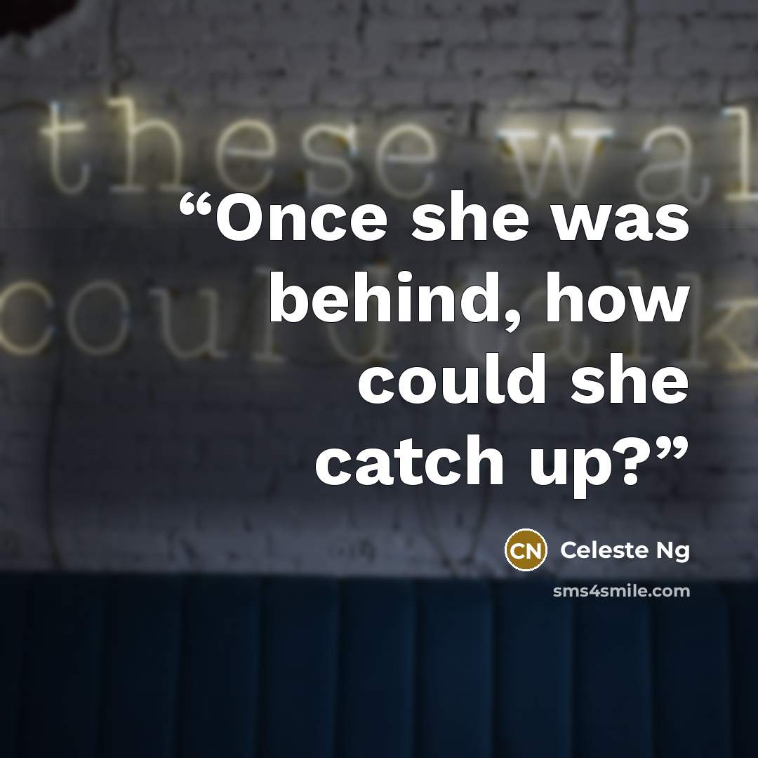 “Once she was behind, how could she catch up?” quote by Celeste Ng