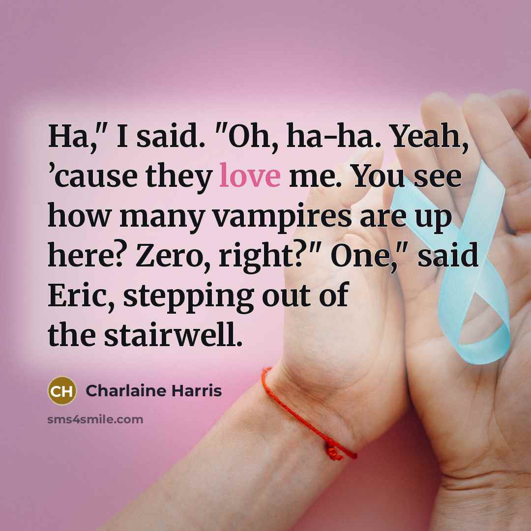 “Ha," I said. "Oh, ha-ha. Yeah, ’cause they love me.…” quote by Charlaine Harris
