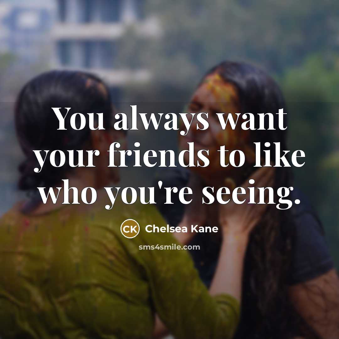 “You always want your friends to like who you're seeing.…” quote by Chelsea Kane