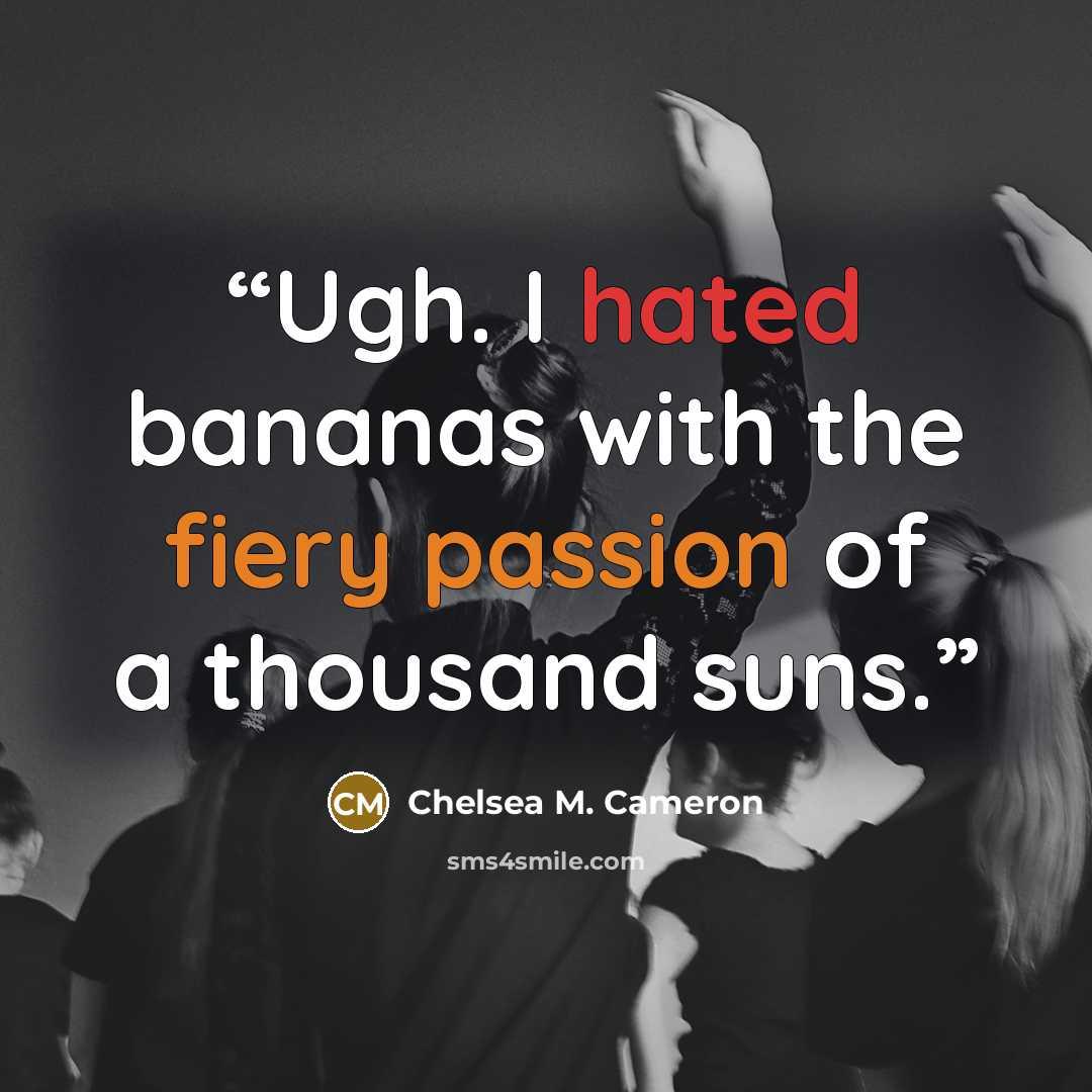 “Ugh. I hated bananas with the fiery passion of a thousand suns.” quote by Chelsea M. Cameron