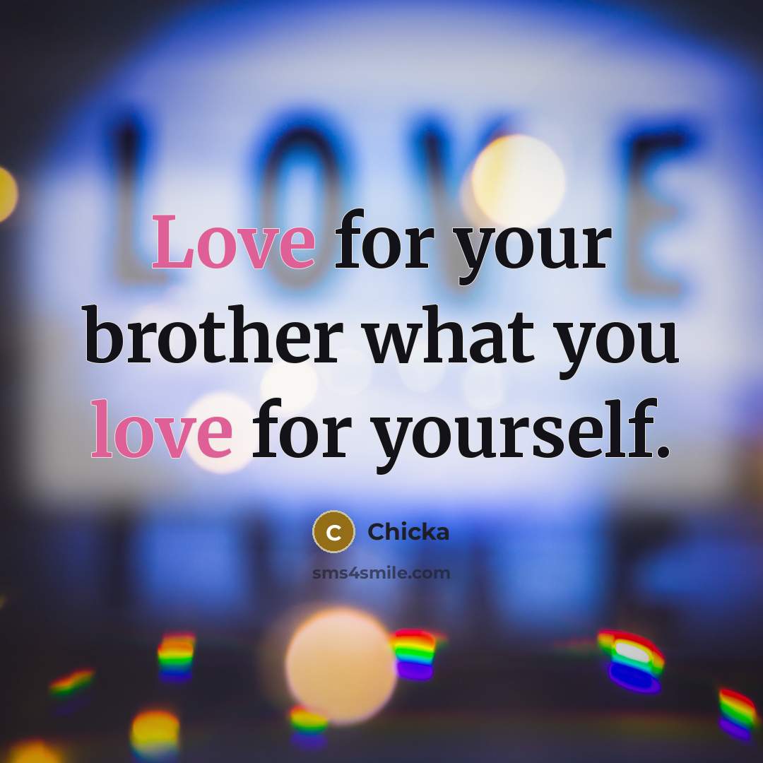 “Love for your brother what you love for yourself.” quote by Chicka