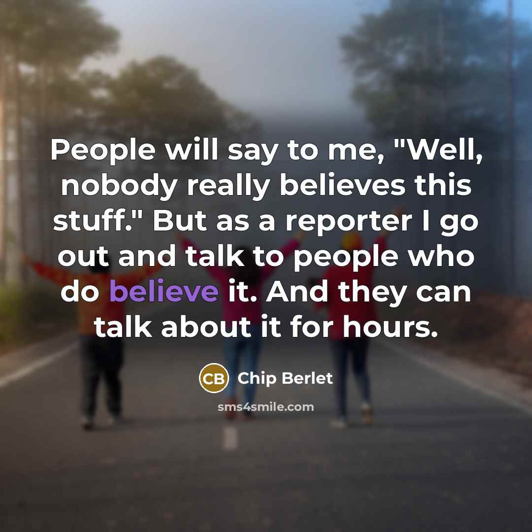 “People will say to me, "Well, nobody really believes this…” quote by Chip Berlet