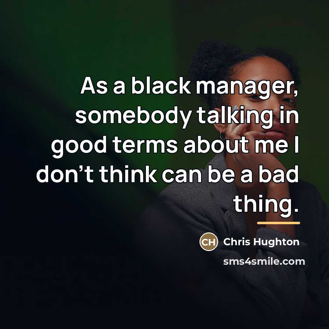 “As a black manager, somebody talking in good terms about…” quote by Chris Hughton