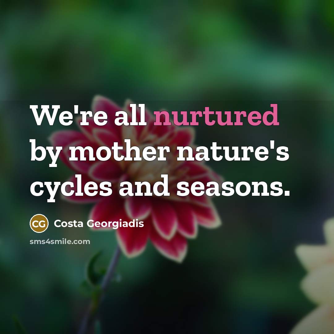 “We're all nurtured by mother nature's cycles and seasons.…” quote by Costa Georgiadis