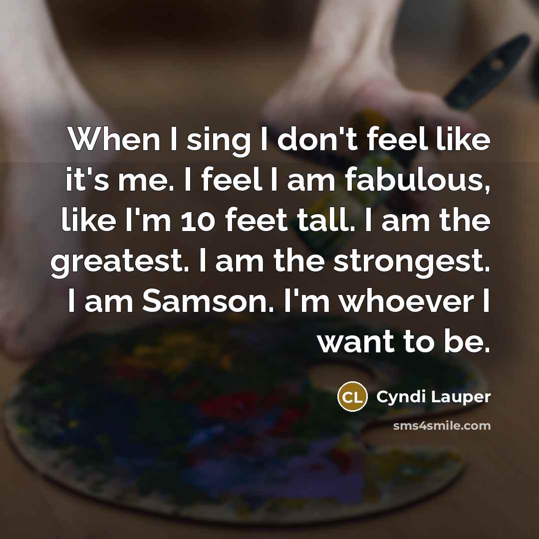 “When I sing I don't feel like it's me. I…” quote by Cyndi Lauper