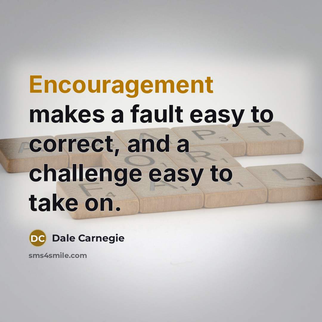 “Encouragement makes a fault easy to correct, and a challenge…” quote by Dale Carnegie