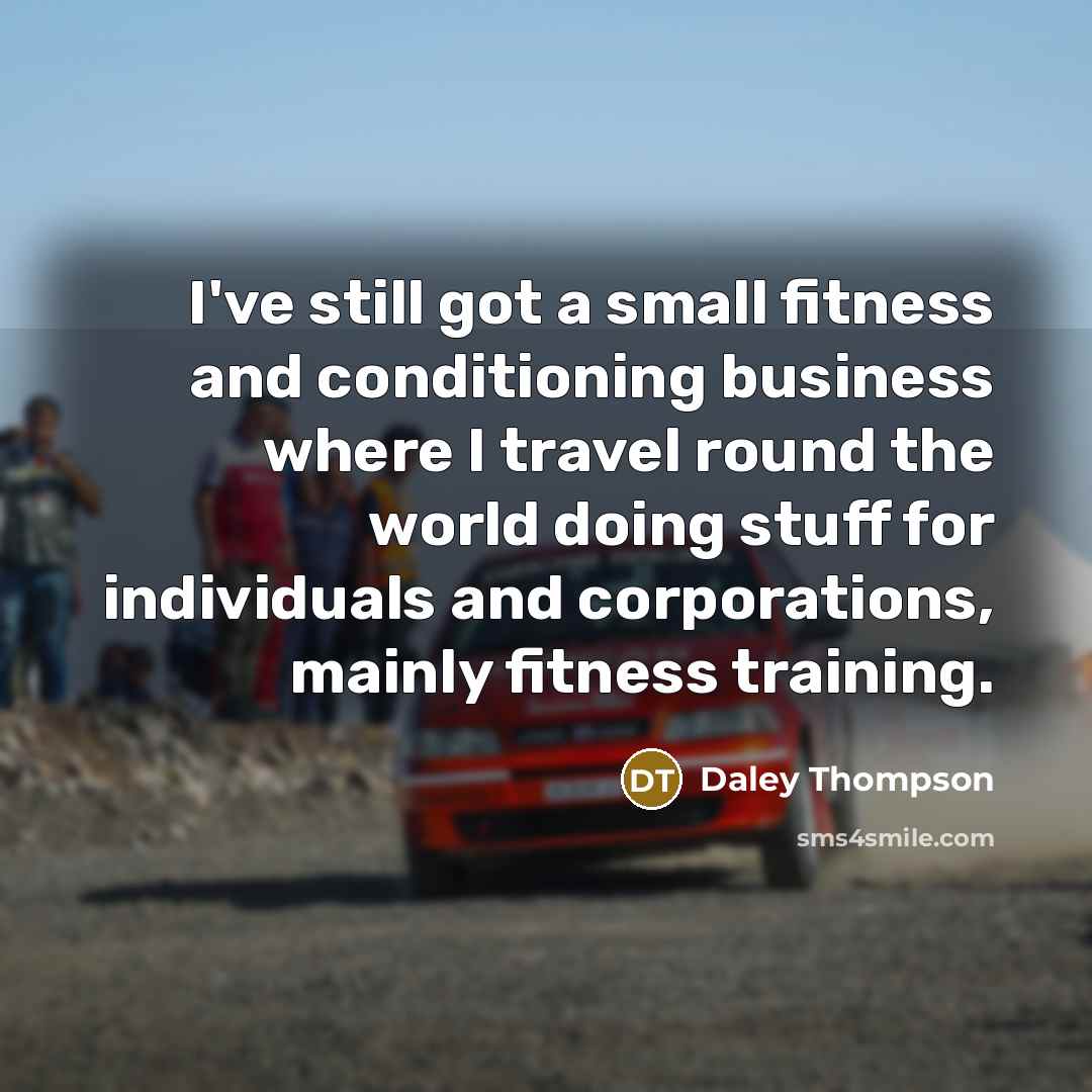 “I've still got a small fitness and conditioning business where…” quote by Daley Thompson