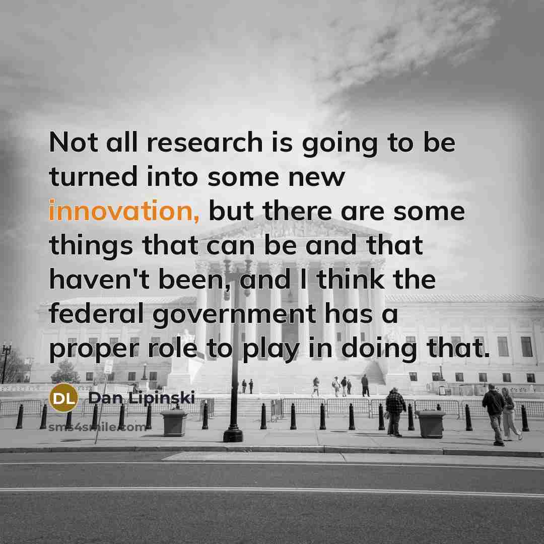 “Not all research is going to be turned into some…” quote by Dan Lipinski