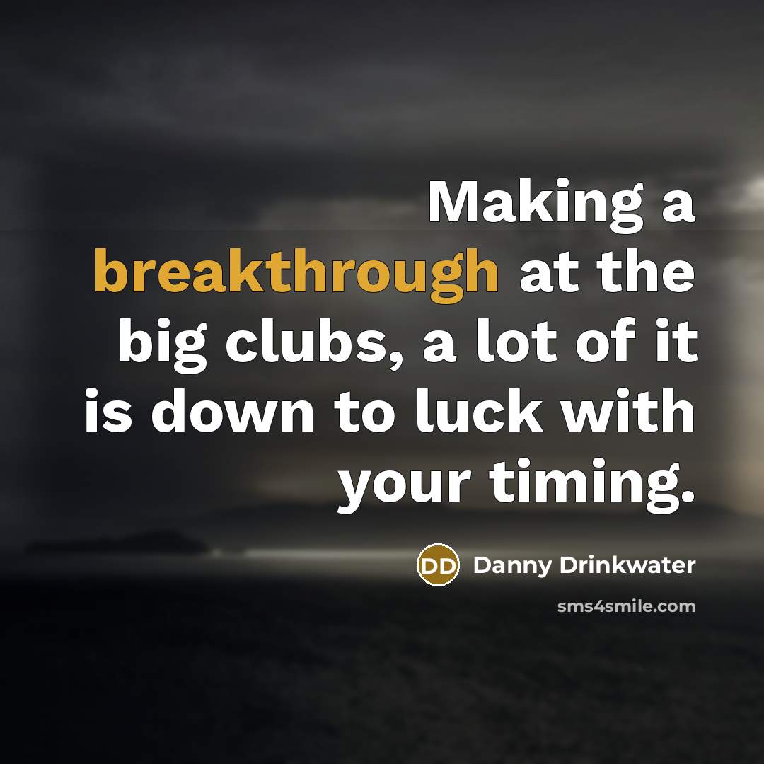 “Making a breakthrough at the big clubs, a lot of…” quote by Danny Drinkwater