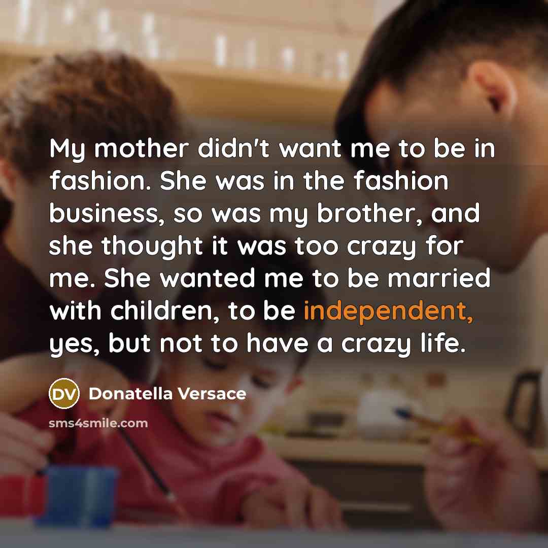 “My mother didn't want me to be in fashion. She…” quote by Donatella Versace