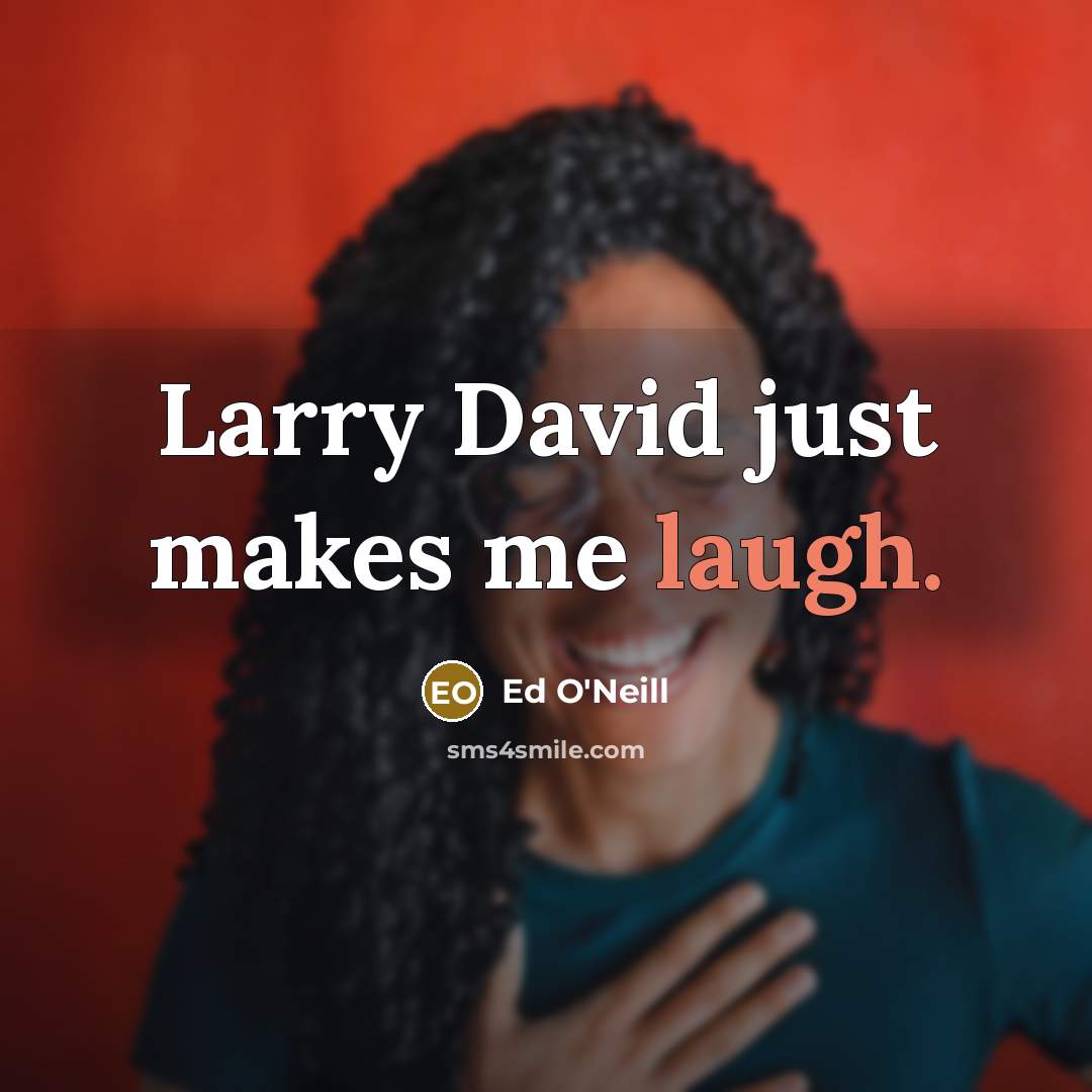 “Larry David just makes me laugh.…” quote by Ed O'Neill