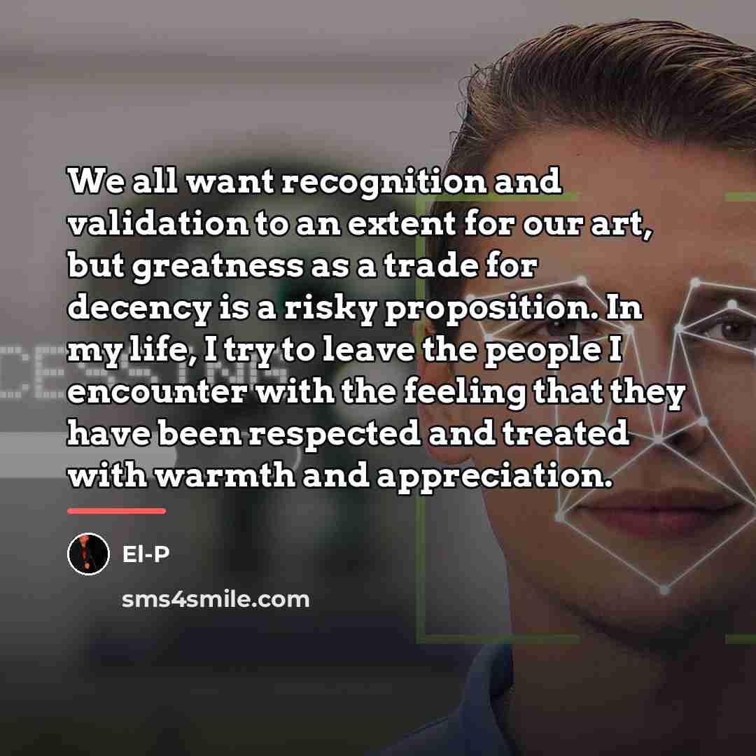 “We all want recognition and validation to an extent for…” quote by El-P