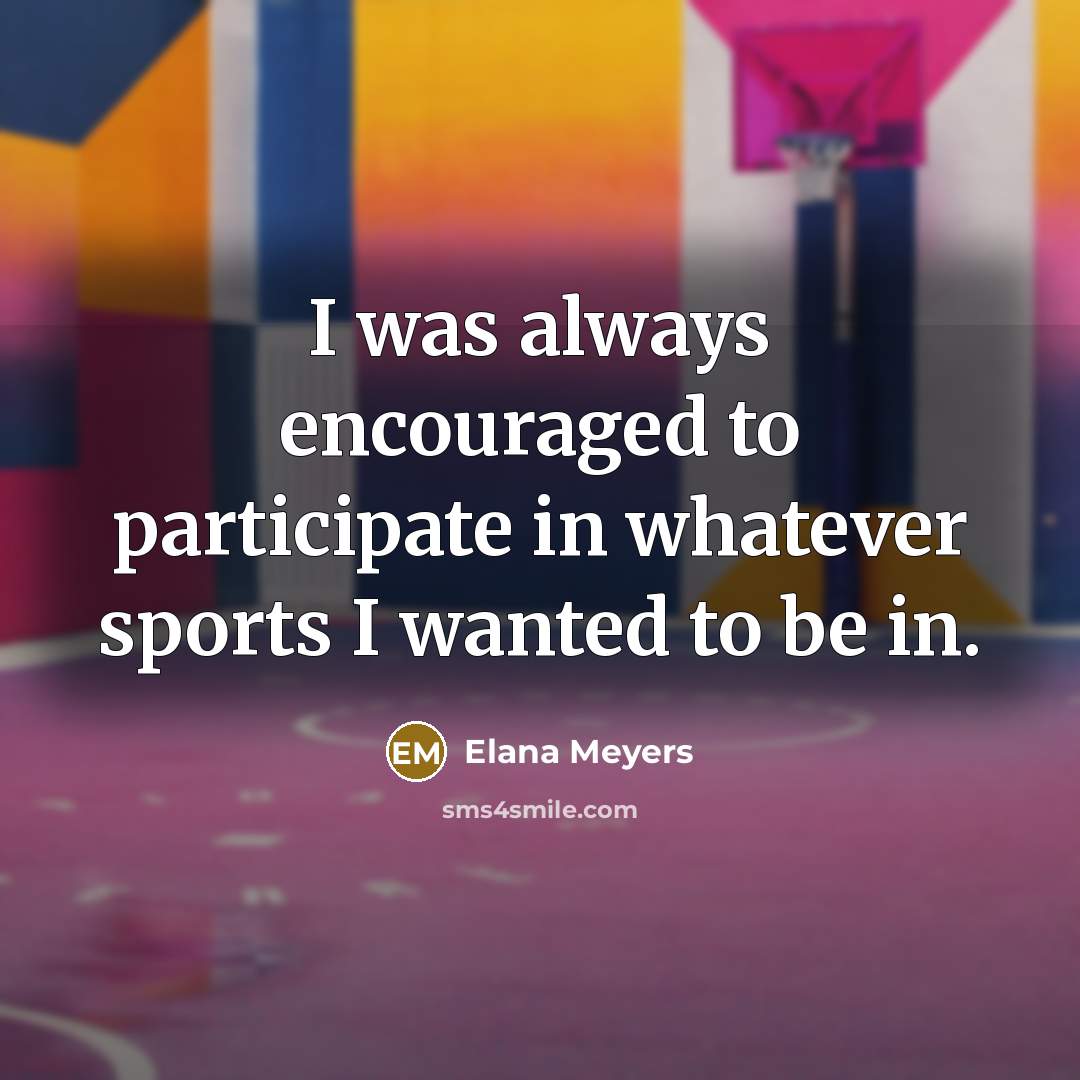 “I was always encouraged to participate in whatever sports I…” quote by Elana Meyers