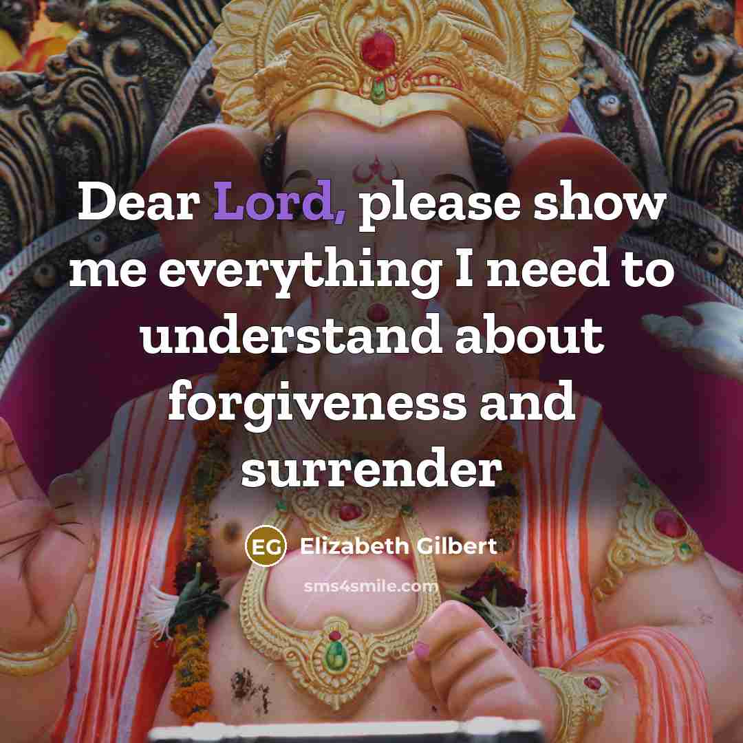 “Dear Lord, please show me everything I need to understand…” quote by Elizabeth Gilbert